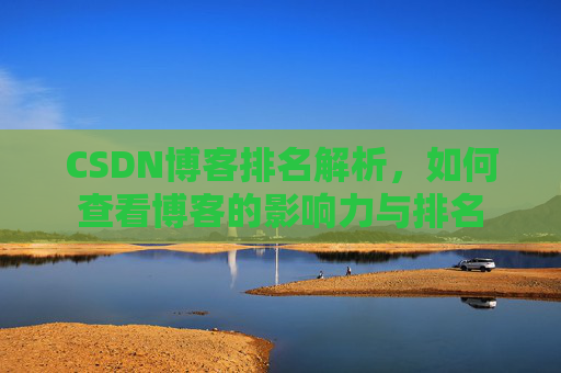 CSDN博客排名解析，如何查看博客的影响力与排名